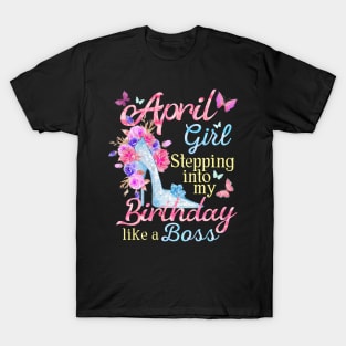 April Girl stepping into my Birthday like a boss T-Shirt